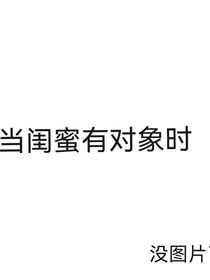 当闺蜜有男友时