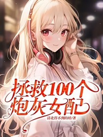 拯救100个炮灰女配