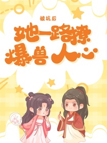 被坑到獸世，她一路撩爆獸人心