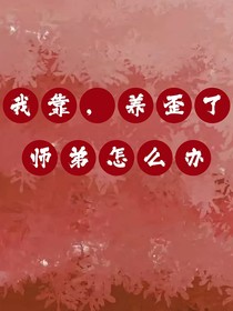 我靠，养歪了师弟怎么办