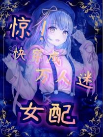 惊！快穿成万人迷女配