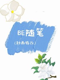 be随笔（喜欢看be的宝宝就来看看吧！）