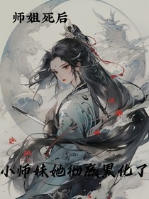 师姐死后，小师妹她彻底黑化了