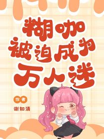 糊咖被迫成为万人迷——谢知清