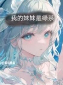 我的妹妹竟然是绿茶