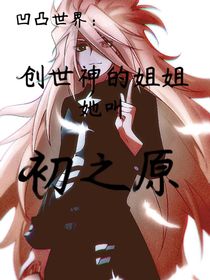 凹凸世界：创世神的姐姐她叫初之原