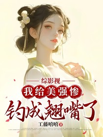 综影视：我给美强惨钓成翘嘴了