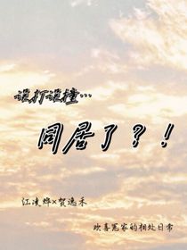 误打误撞同居了？！