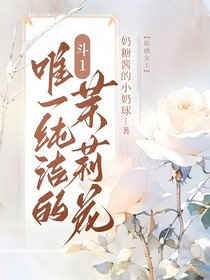 斗1……唯一纯洁的茉莉花