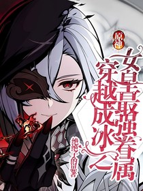 原神：穿越成冰之女皇最强眷属