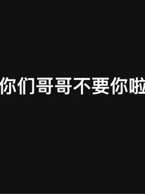 你哥哥们不要你啦