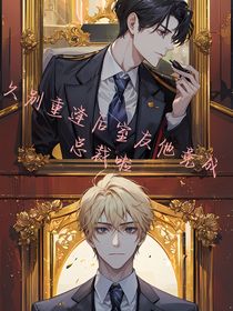 久别重逢后室友他竟成总裁啦