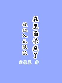被拉入无限流，在里面杀疯了
