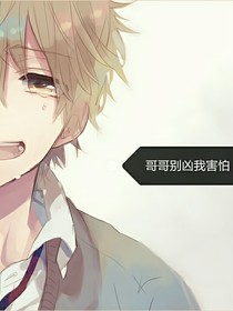 哥哥别生气我害怕