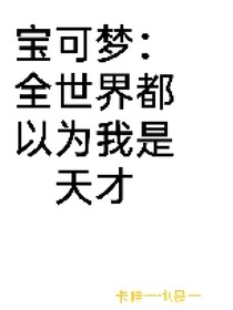 宝可梦：全世界都以为我是天才