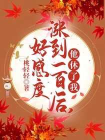 好感度漲到一百后，他休了我