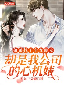 弟弟找了個女朋友，卻是我公司的心機婊