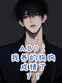 ABO：我养的狗狗成精了？！