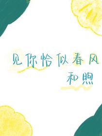見(jiàn)你恰似春風(fēng)和旭