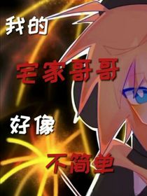 我的宅家哥哥好像不简单