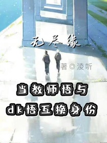 五夏：当教师悟与dk悟互换身份（又名：无尽缘）