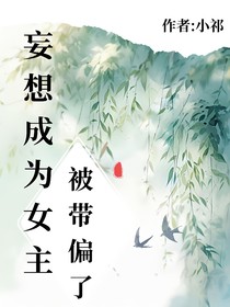 妄想成为女主被带偏了