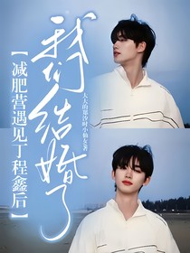 減肥營(yíng)遇見(jiàn)丁程鑫后，我們結(jié)婚了