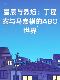 星辰與烈焰：丁程鑫與馬嘉祺的ABO世界
