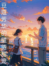豆蔻芳华的缱绻甜宠