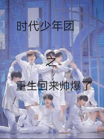 时代少年团之重生回来帅爆了