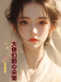 上古神兽：大佬们的心尖宠