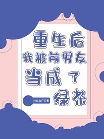 重生后我被前男友当成了绿茶