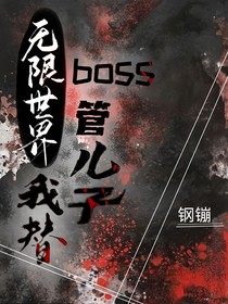 无限流世界我替boss管儿子