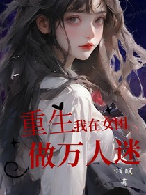 重生之我在女团做万人迷