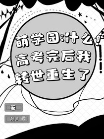 萌学园：好不容易高考完，你跟我说又转世重生了？！