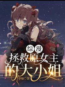 综漫，拯救原女主的大小姐