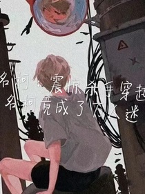 名柯：震驚殺手穿越名柯竟成了萬人迷