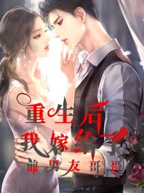 重生后我嫁给了前男友哥哥