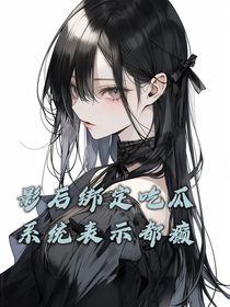 影后绑定吃瓜系统表示都癫