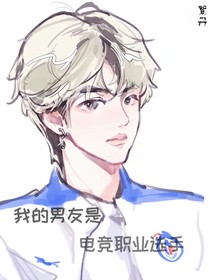 我的男友是电竞职业选手