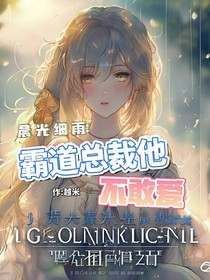 晨光细雨：霸道总裁他不敢爱