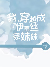 我，穿越成了伊蒂丝亲妹妹