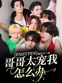 ENHYPEN：哥哥太宠我怎么办