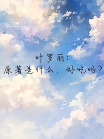 叶罗丽：原著是什么，好吃吗？