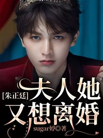 朱正廷：夫人她又想离婚