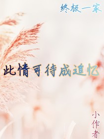 终极一家—此情可待成追忆