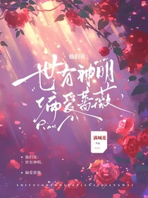 他们说：世有神明，偏爱蔷薇