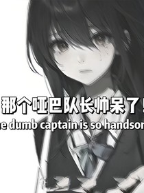 那个哑巴队长帅呆了！
