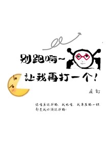 别跑啊，让我再打一个
