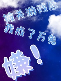 被关在游戏后，我成了万鬼嫌